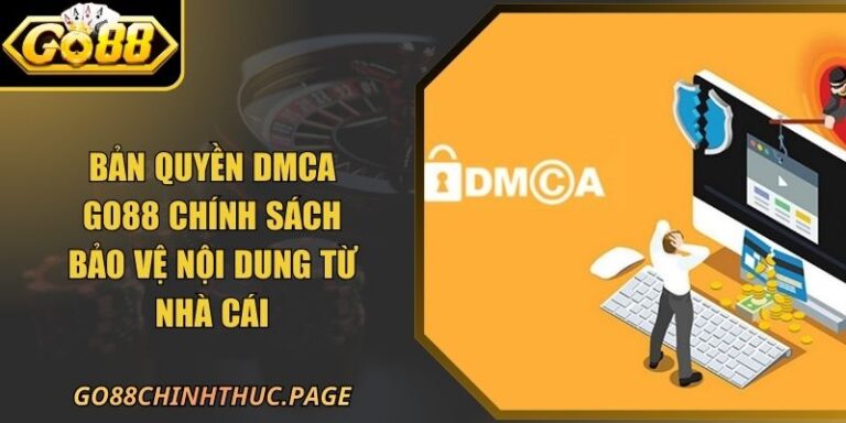 Bản Quyền DMCA Go88 Chính Sách Bảo Vệ Nội Dung Từ Nhà Cái