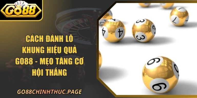 Cách Đánh Lô Khung Hiệu Quả GO88 - Mẹo Tăng Cơ Hội Thắng