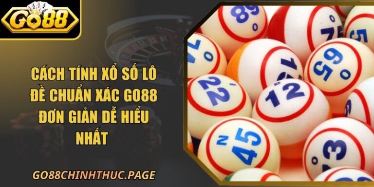Cách Tính Xổ Số Lô Đề Chuẩn Xác GO88 Đơn Giản Dễ Hiểu Nhất