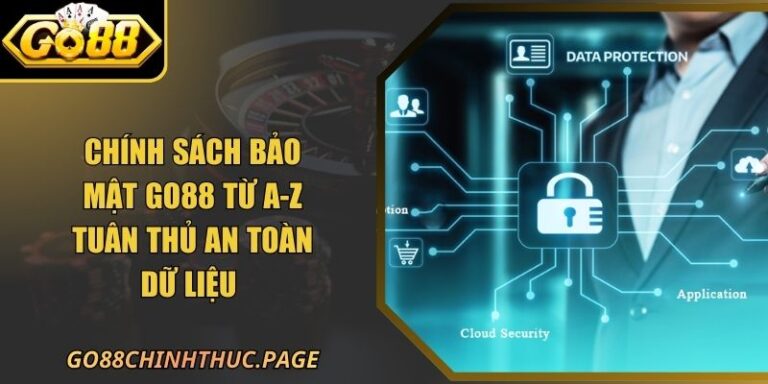 Chính Sách Bảo Mật Go88 Từ A-Z Tuân Thủ An Toàn Dữ Liệu