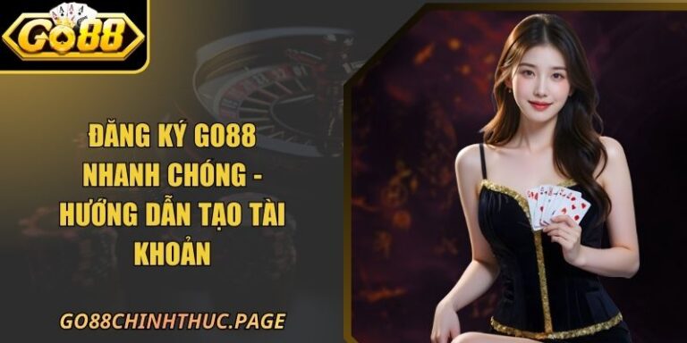 Đăng Ký Go88 Nhanh Chóng - Hướng Dẫn Tạo Tài Khoản