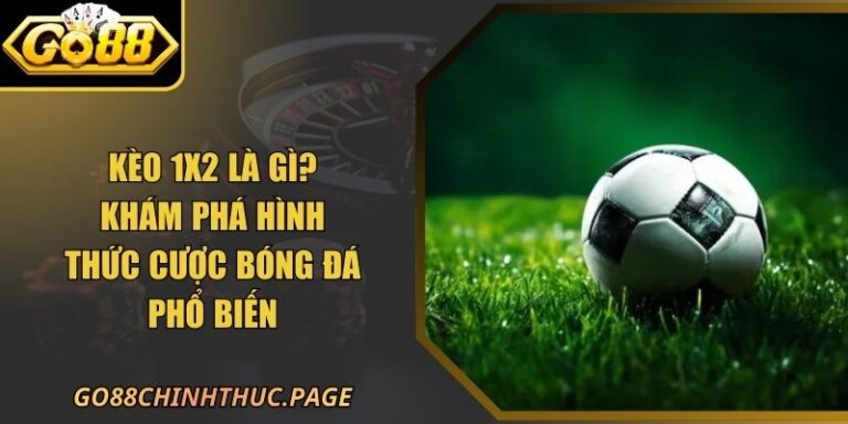 Kèo 1x2 GO88 Là Gì? Khám Phá Hình Thức Cược Bóng Đá Phổ Biến 8 Kèo 1x2 GO88 Là Gì? Khám Phá Hình Thức Cược Bóng Đá Phổ Biến