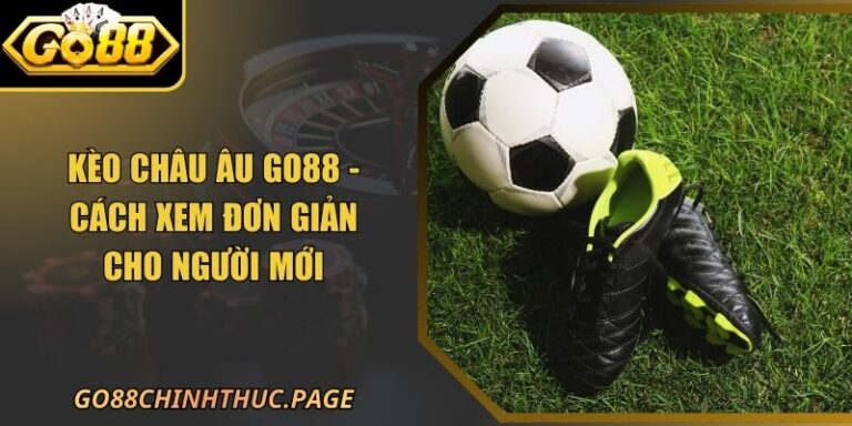 Kèo Châu Âu GO88 - Cách Xem Đơn Giản Cho Người Mới 4 Kèo Châu Âu GO88 - Cách Xem Đơn Giản Cho Người Mới