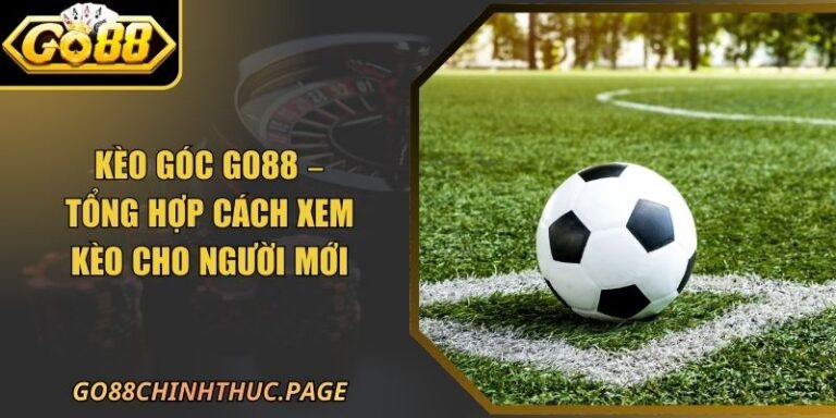 Kèo Góc GO88 – Tổng Hợp Cách Xem Kèo Cho Người Mới 5 Kèo Góc GO88 – Tổng Hợp Cách Xem Kèo Cho Người Mới