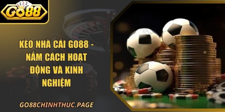 Kèo Nhà Cái GO88 - Nắm Cách Hoạt Động Và Kinh Nghiệm 10 Kèo Nhà Cái GO88 - Nắm Cách Hoạt Động Và Kinh Nghiệm