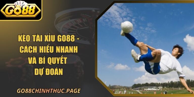 Kèo Tài Xỉu GO88 - Cách Hiểu Nhanh Và Bí Quyết Dự Đoán 1 Kèo Tài Xỉu GO88 - Cách Hiểu Nhanh Và Bí Quyết Dự Đoán