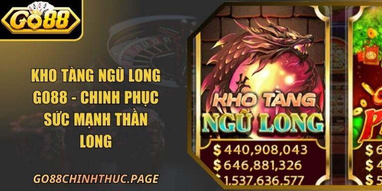 Kho Tàng Ngũ Long GO88 - Chinh Phục Sức Mạnh Thần Long 6 Kho Tàng Ngũ Long GO88 - Chinh Phục Sức Mạnh Thần Long