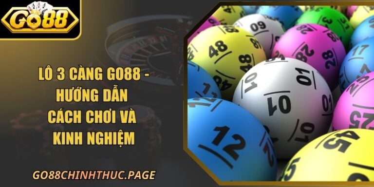 Lô 3 Càng GO88 - Hướng Dẫn Cách Chơi Và Kinh Nghiệm