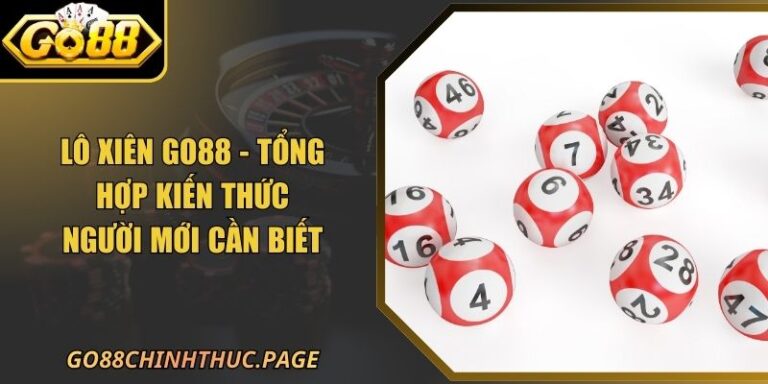 Lô Xiên GO88 - Tổng Hợp Kiến Thức Người Mới Cần Biết