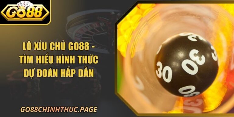 Lô Xỉu Chủ GO88 - Tìm Hiểu Hình Thức Dự Đoán Hấp Dẫn
