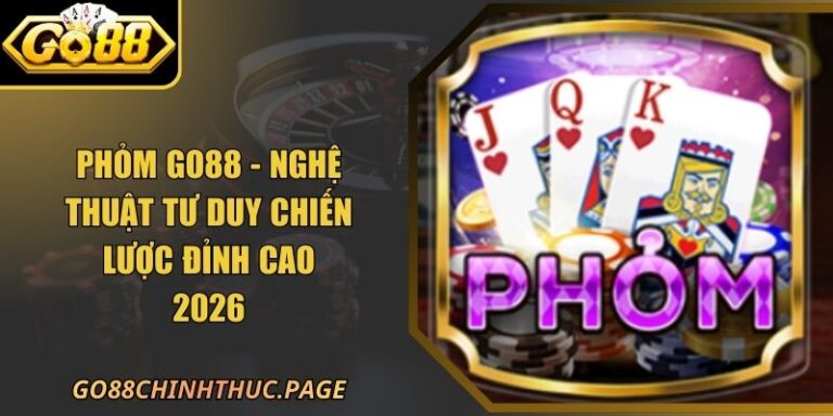 Phỏm Go88 - Nghệ Thuật Tư Duy Chiến Lược Đỉnh Cao 2026 5 Phỏm Go88 - Nghệ Thuật Tư Duy Chiến Lược Đỉnh Cao 2026