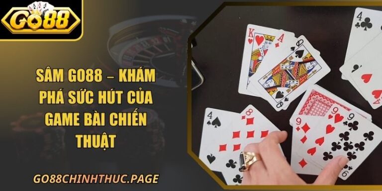 Sâm GO88 – Khám Phá Sức Hút Của Game Bài Chiến Thuật