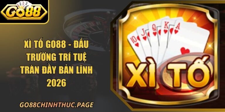 Xì Tố GO88 - Đấu Trường Trí Tuệ Tràn Đầy Bản Lĩnh 2026 3 Xì Tố GO88 - Đấu Trường Trí Tuệ Tràn Đầy Bản Lĩnh 2026