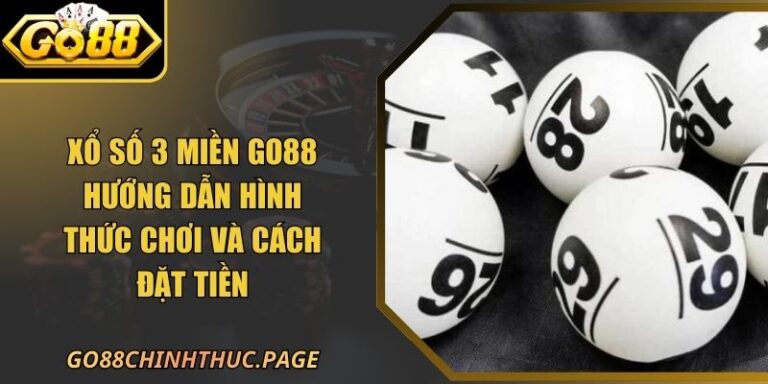 Xổ Số 3 Miền GO88 Hướng Dẫn Hình Thức Chơi Và Cách Đặt Tiền