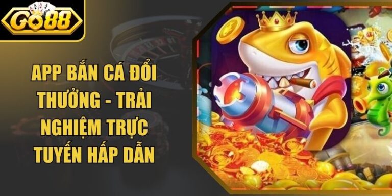 App Bắn Cá Đổi Thưởng - Trải Nghiệm Trực Tuyến Hấp Dẫn 8 App Bắn Cá Đổi Thưởng - Trải Nghiệm Trực Tuyến Hấp Dẫn