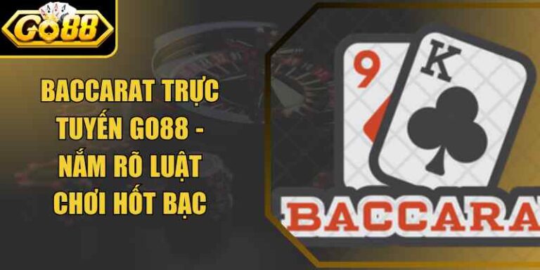 Baccarat Trực Tuyến Go88 - Nắm Rõ Luật Chơi Hốt Bạc