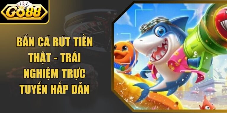 Bắn Cá Rút Tiền Thật - Trải Nghiệm Trực Tuyến Hấp Dẫn 9 Bắn Cá Rút Tiền Thật - Trải Nghiệm Trực Tuyến Hấp Dẫn