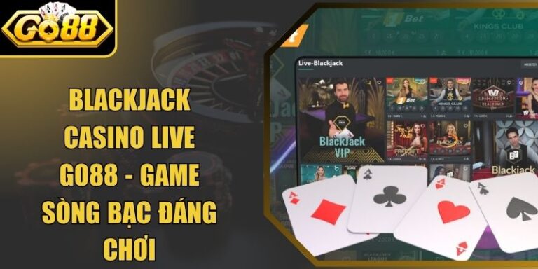 Blackjack Casino Live Go88 - Game Sòng Bạc Đáng Chơi 2 Blackjack Casino Live Go88 - Game Sòng Bạc Đáng Chơi