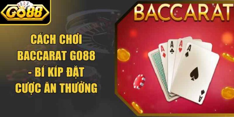 Cách Chơi Baccarat Go88 - Bí Kíp Đặt Cược Ăn Thưởng