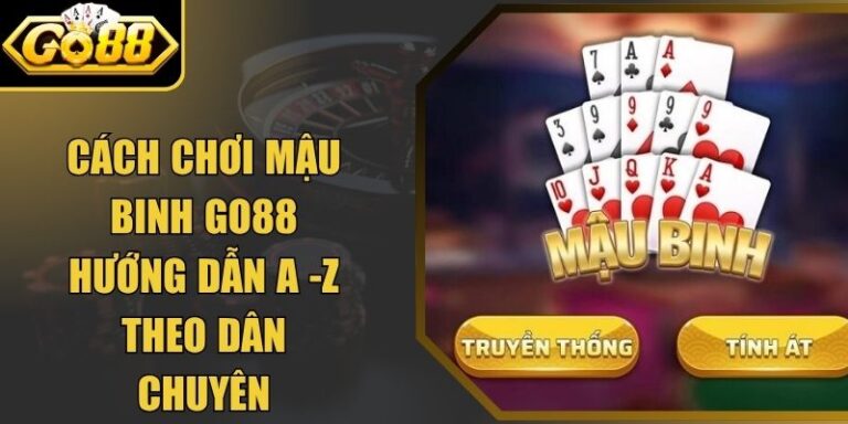 Cách Chơi Mậu Binh Go88 Hướng Dẫn A -Z Theo Dân Chuyên