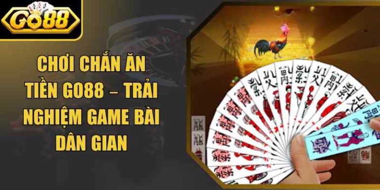 Chơi Chắn Ăn Tiền Go88 – Trải Nghiệm Game Bài Dân Gian