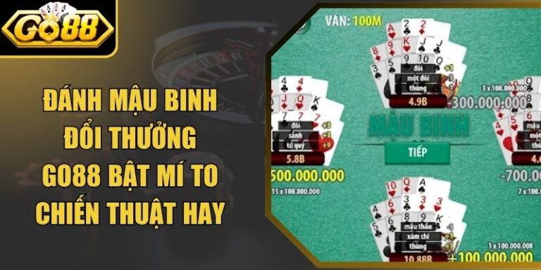 Đánh Mậu Binh Đổi Thưởng Go88 Bật Mí To Chiến Thuật Hay