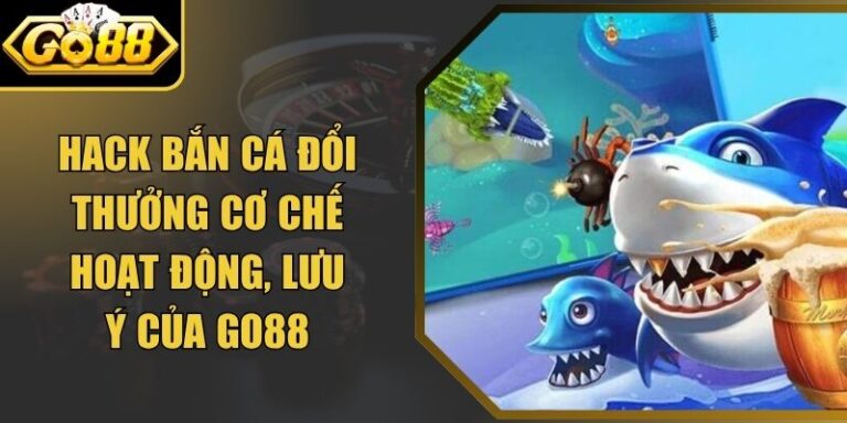 Hack Bắn Cá Đổi Thưởng Cơ Chế Hoạt Động, Lưu Ý Của Go88 2 Hack Bắn Cá Đổi Thưởng Cơ Chế Hoạt Động, Lưu Ý Của Go88