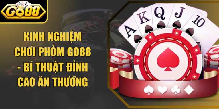 Kinh Nghiệm Chơi Phỏm Go88 - Bí Thuật Đỉnh Cao Ăn Thưởng