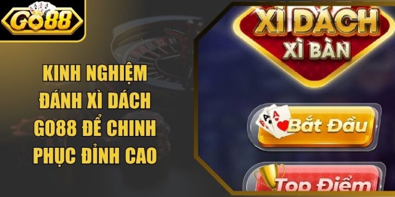 Kinh Nghiệm Đánh Xì Dách Go88 Để Chinh Phục Đỉnh Cao 4 Kinh Nghiệm Đánh Xì Dách Go88 Để Chinh Phục Đỉnh Cao