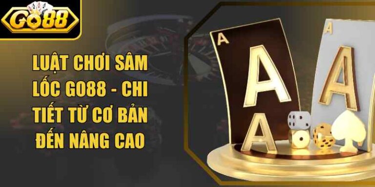 Luật Chơi Sâm Lốc Go88 - Chi Tiết Từ Cơ Bản Đến Nâng Cao