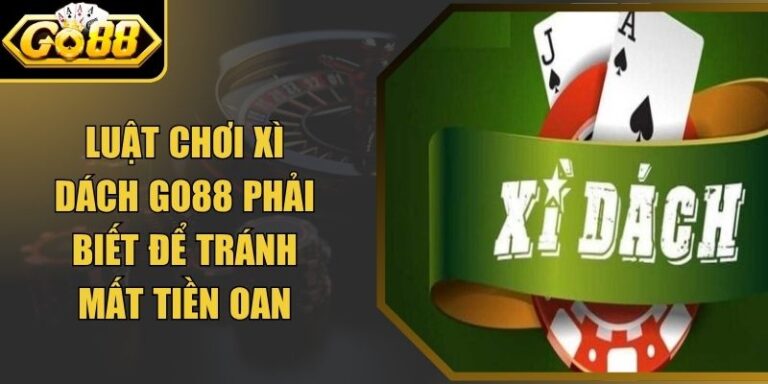 Luật chơi xì dách Go88 Phải Biết Để Tránh Mất Tiền Oan 3 Luật chơi xì dách Go88 Phải Biết Để Tránh Mất Tiền Oan