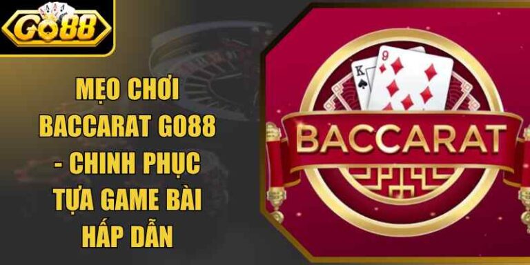 Mẹo Chơi Baccarat Go88 - Chinh Phục Tựa Game Bài Hấp Dẫn