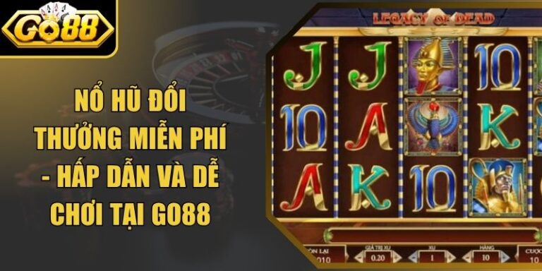 Nổ Hũ Đổi Thưởng Miễn Phí - Hấp Dẫn Và Dễ Chơi Tại Go88