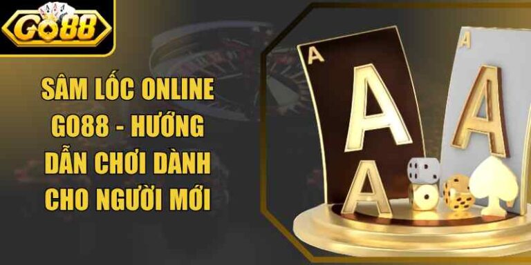 Sâm Lốc Online Go88 - Hướng Dẫn Chơi Dành Cho Người Mới