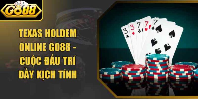 Texas Holdem Online Go88 - Cuộc Đấu Trí Đầy Kịch Tính