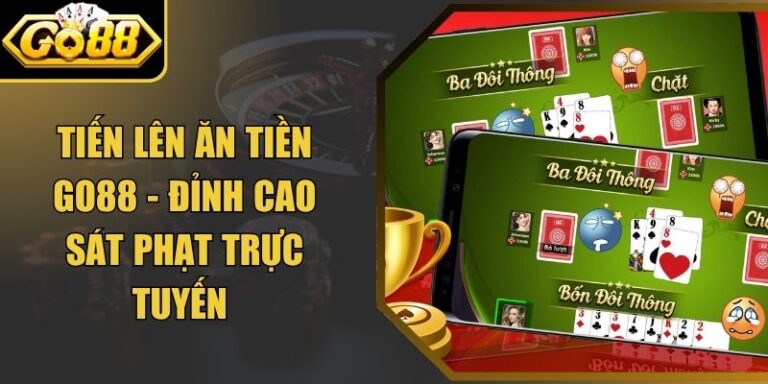 Tiến Lên Ăn Tiền Go88 - Đỉnh Cao Sát Phạt Trực Tuyến 1 Tiến Lên Ăn Tiền Go88 - Đỉnh Cao Sát Phạt Trực Tuyến